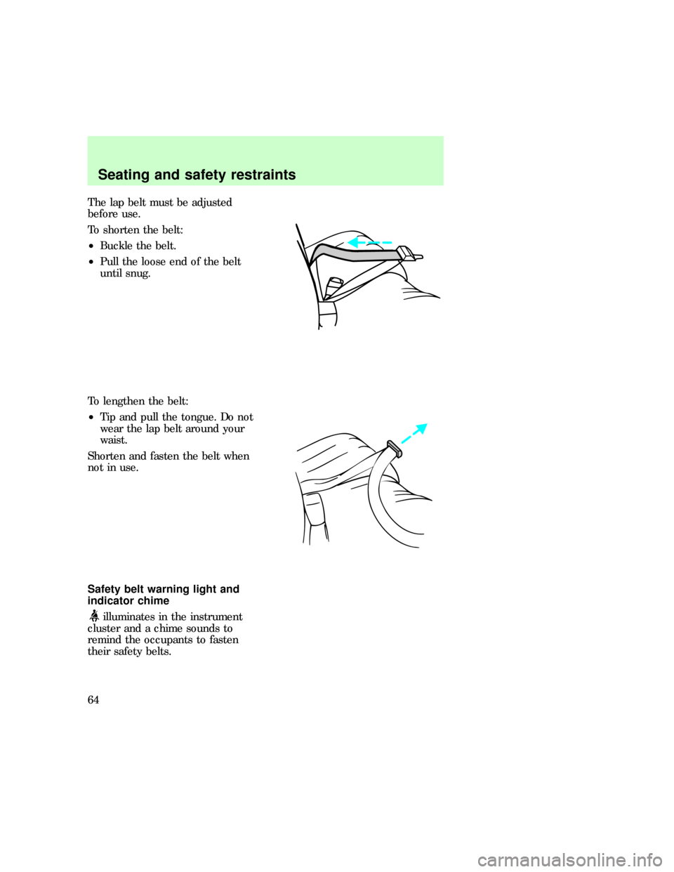 FORD F150 1997 10.G Owners Manual The lap belt must be adjusted
before use.
To shorten the belt:
²Buckle the belt.
²Pull the loose end of the belt
until snug.
To lengthen the belt:
²Tip and pull the tongue. Do not
wear the lap belt