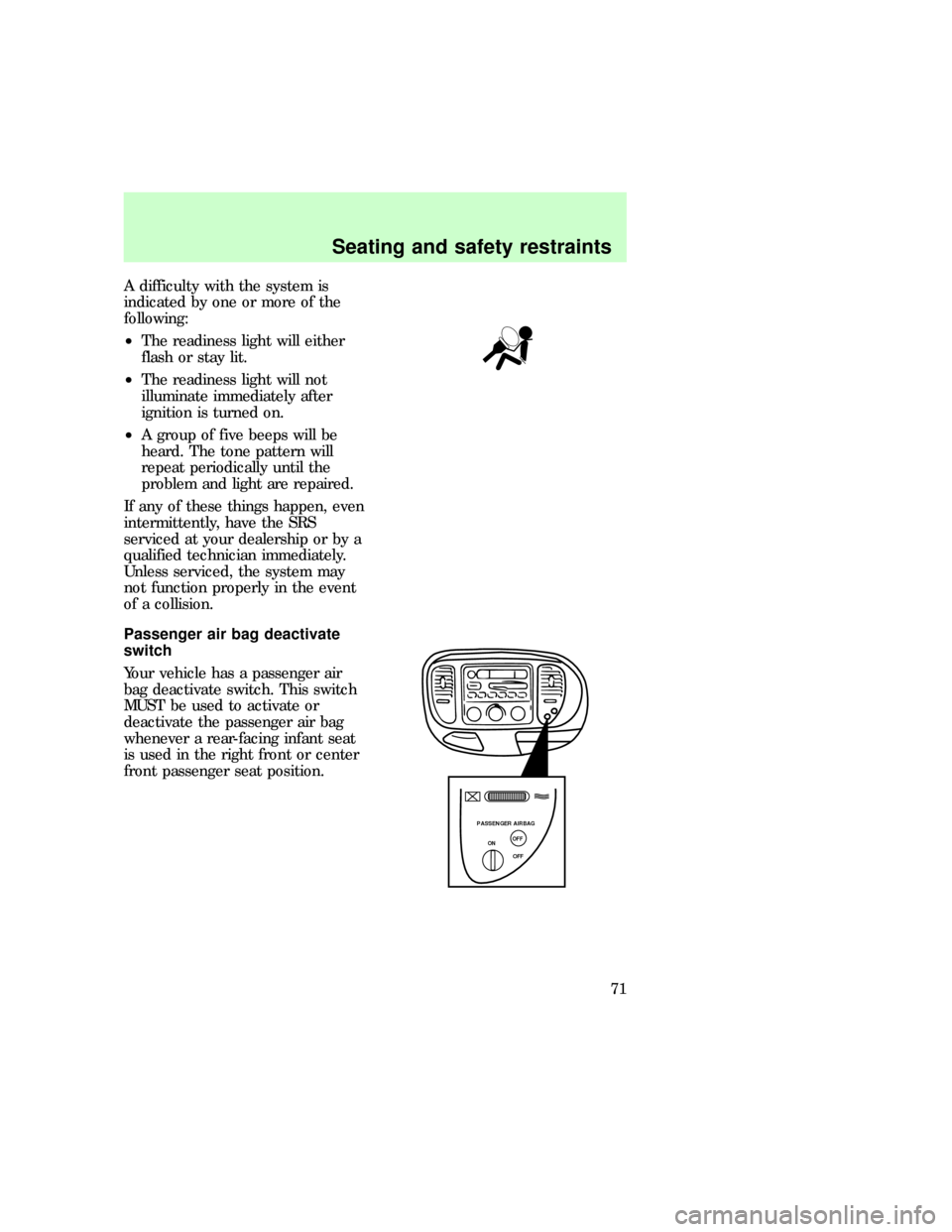 FORD F150 1997 10.G Owners Manual A difficulty with the system is
indicated by one or more of the
following:
²The readiness light will either
flash or stay lit.
²The readiness light will not
illuminate immediately after
ignition is 