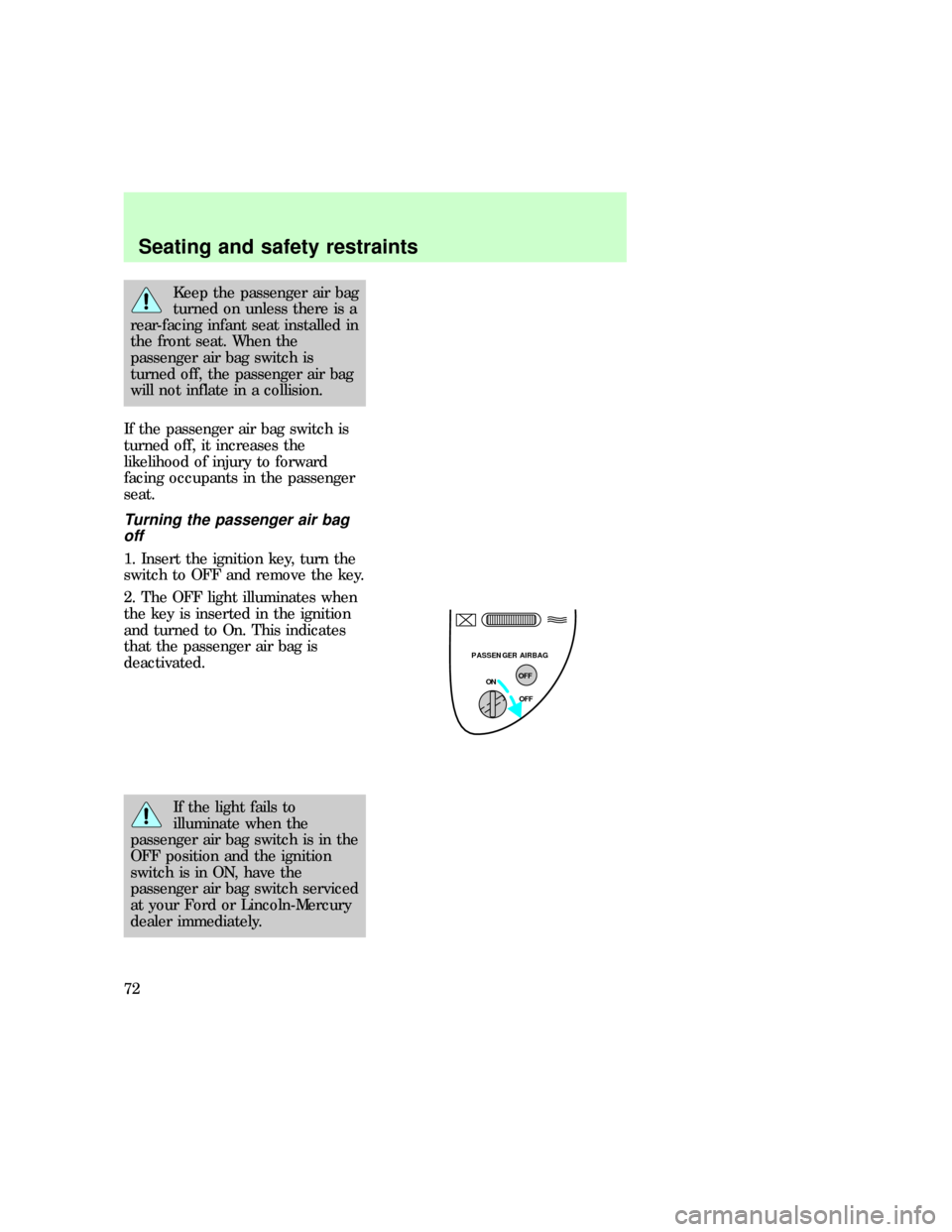 FORD F150 1997 10.G Manual PDF Keep the passenger air bag
turned on unless there is a
rear-facing infant seat installed in
the front seat. When the
passenger air bag switch is
turned off, the passenger air bag
will not inflate in a FORD F150 1997 10.G Manual PDF Keep the passenger air bag
turned on unless there is a
rear-facing infant seat installed in
the front seat. When the
passenger air bag switch is
turned off, the passenger air bag
will not inflate in a