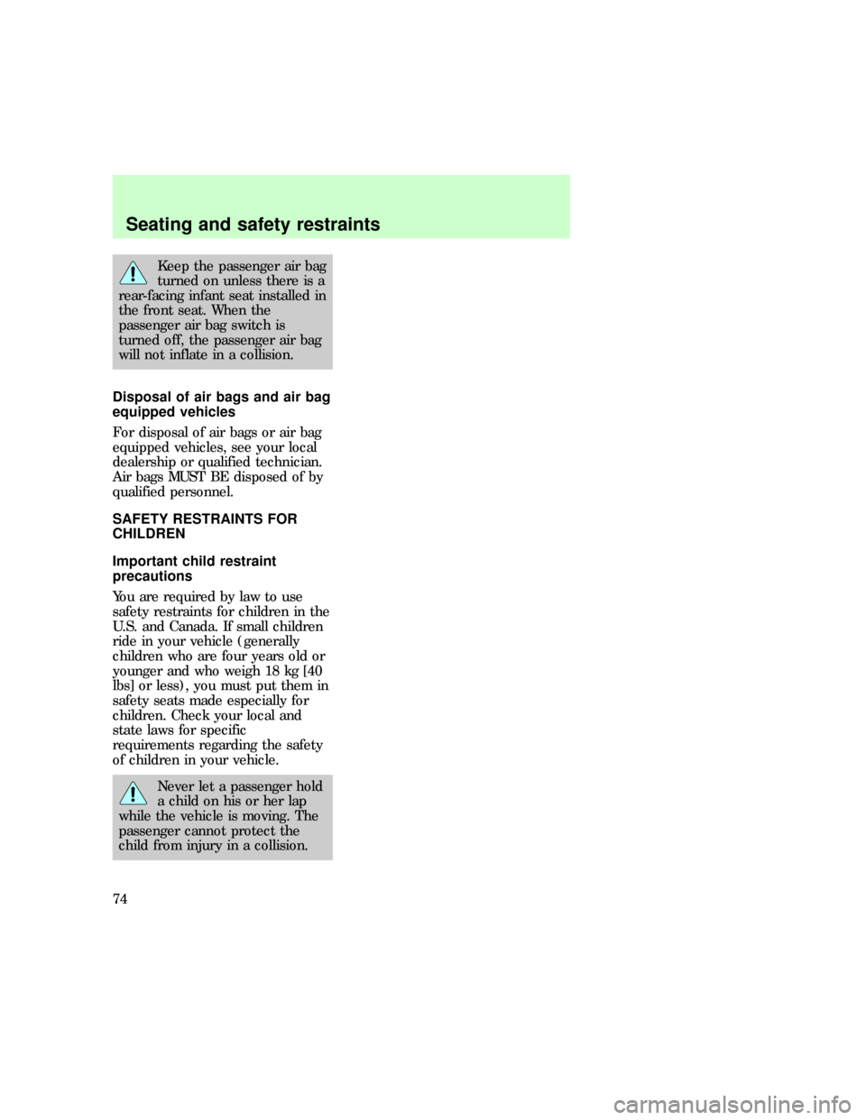 FORD F150 1997 10.G Manual PDF Keep the passenger air bag
turned on unless there is a
rear-facing infant seat installed in
the front seat. When the
passenger air bag switch is
turned off, the passenger air bag
will not inflate in a FORD F150 1997 10.G Manual PDF Keep the passenger air bag
turned on unless there is a
rear-facing infant seat installed in
the front seat. When the
passenger air bag switch is
turned off, the passenger air bag
will not inflate in a