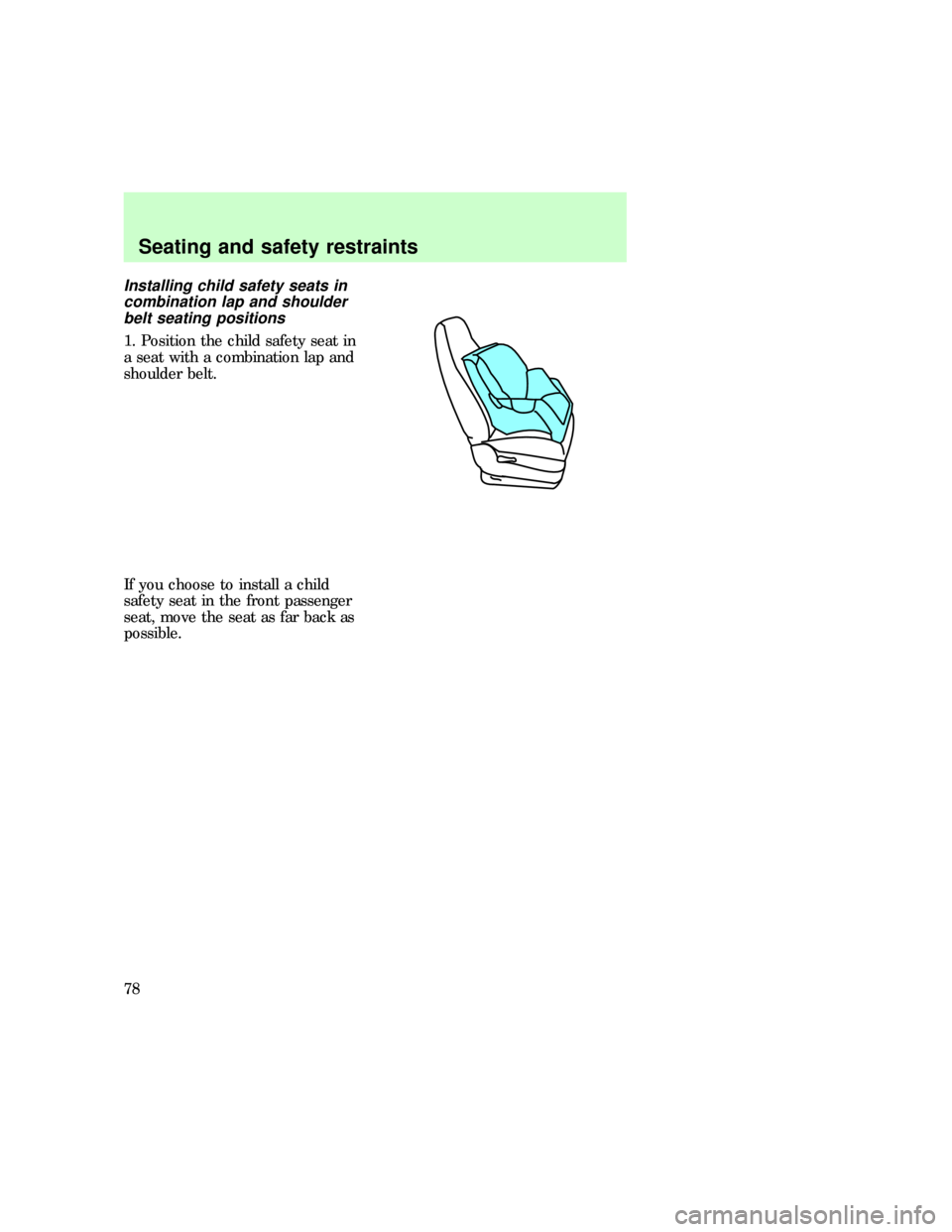 FORD F150 1997 10.G Manual PDF Installing child safety seats in
combination lap and shoulder
belt seating positions
1. Position the child safety seat in
a seat with a combination lap and
shoulder belt.
If you choose to install a ch FORD F150 1997 10.G Manual PDF Installing child safety seats in
combination lap and shoulder
belt seating positions
1. Position the child safety seat in
a seat with a combination lap and
shoulder belt.
If you choose to install a ch