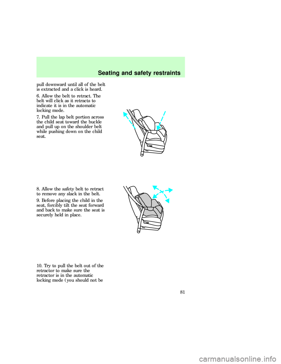 FORD F150 1997 10.G Manual PDF pull downward until all of the belt
is extracted and a click is heard.
6. Allow the belt to retract. The
belt will click as it retracts to
indicate it is in the automatic
locking mode.
7. Pull the lap FORD F150 1997 10.G Manual PDF pull downward until all of the belt
is extracted and a click is heard.
6. Allow the belt to retract. The
belt will click as it retracts to
indicate it is in the automatic
locking mode.
7. Pull the lap