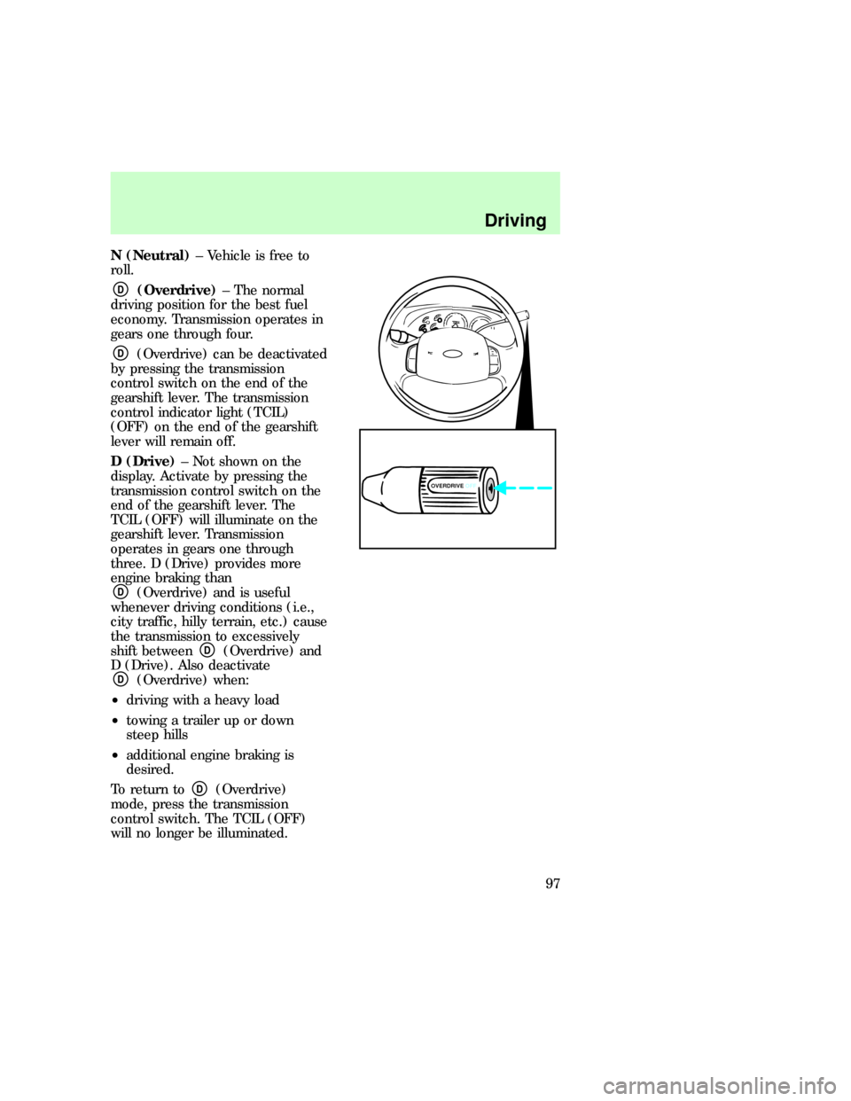 FORD F150 1997 10.G Owners Manual N (Neutral)± Vehicle is free to
roll.
D(Overdrive)± The normal
driving position for the best fuel
economy. Transmission operates in
gears one through four.
D(Overdrive) can be deactivated
by pressin FORD F150 1997 10.G Owners Manual N (Neutral)± Vehicle is free to
roll.
D(Overdrive)± The normal
driving position for the best fuel
economy. Transmission operates in
gears one through four.
D(Overdrive) can be deactivated
by pressin