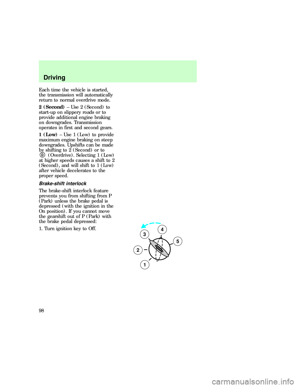 FORD F150 1997 10.G User Guide Each time the vehicle is started,
the transmission will automatically
return to normal overdrive mode.
2 (Second)± Use 2 (Second) to
start-up on slippery roads or to
provide additional engine braking