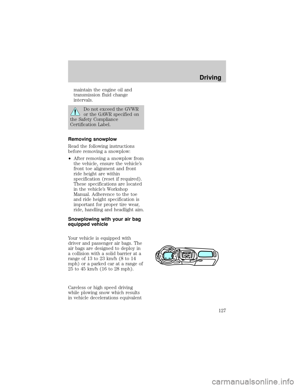 FORD F150 1998 10.G Owners Manual maintain the engine oil and
transmission fluid change
intervals.
Do not exceed the GVWR
or the GAWR specified on
the Safety Compliance
Certification Label.
Removing snowplow
Read the following instruc FORD F150 1998 10.G Owners Manual maintain the engine oil and
transmission fluid change
intervals.
Do not exceed the GVWR
or the GAWR specified on
the Safety Compliance
Certification Label.
Removing snowplow
Read the following instruc