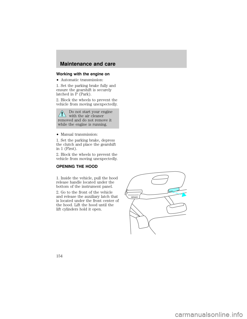 FORD F150 1998 10.G Owners Manual Working with the engine on
²Automatic transmission:
1. Set the parking brake fully and
ensure the gearshift is securely
latched in P (Park).
2. Block the wheels to prevent the
vehicle from moving une