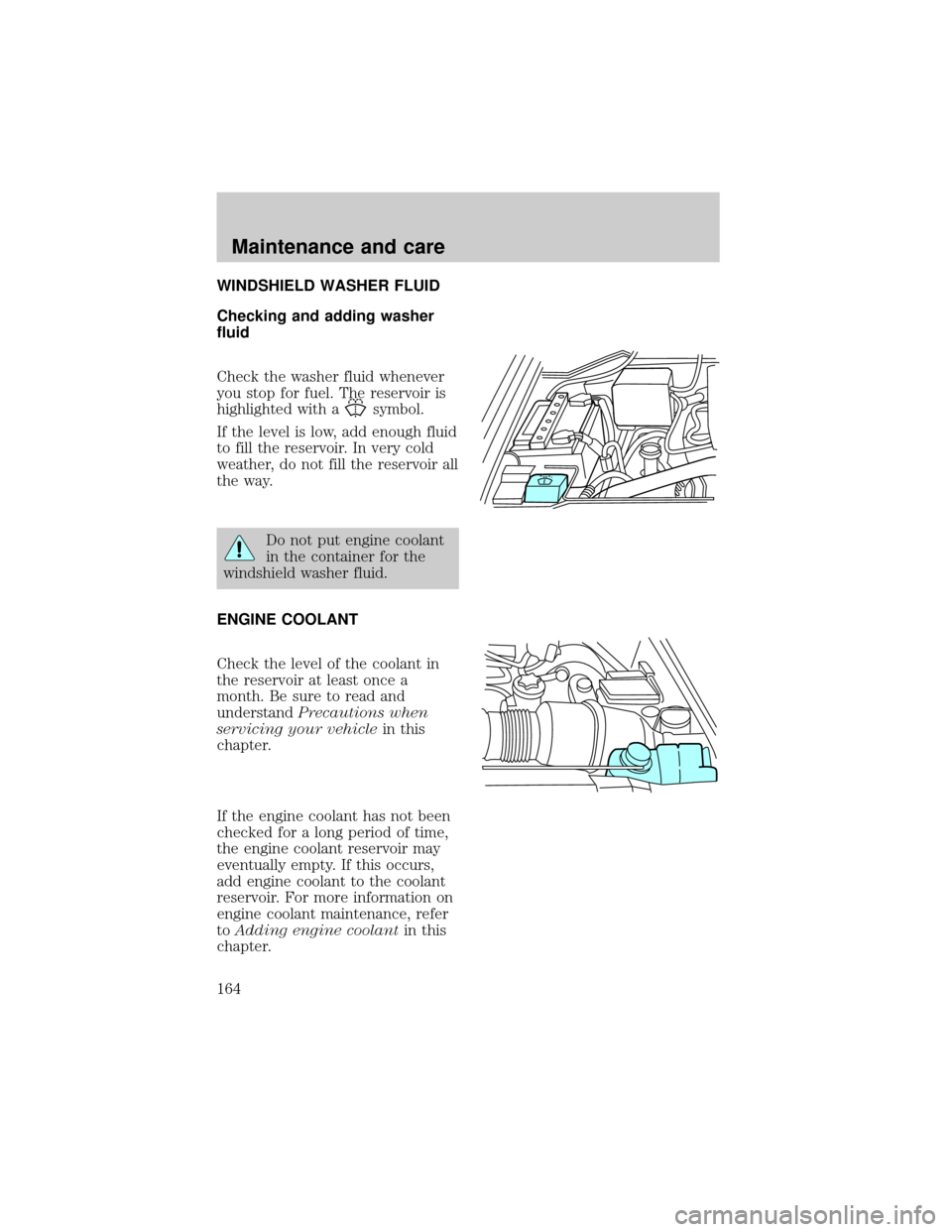 FORD F150 1998 10.G Owners Manual WINDSHIELD WASHER FLUID
Checking and adding washer
fluid
Check the washer fluid whenever
you stop for fuel. The reservoir is
highlighted with a
symbol.
If the level is low, add enough fluid
to fill th FORD F150 1998 10.G Owners Manual WINDSHIELD WASHER FLUID
Checking and adding washer
fluid
Check the washer fluid whenever
you stop for fuel. The reservoir is
highlighted with a
symbol.
If the level is low, add enough fluid
to fill th