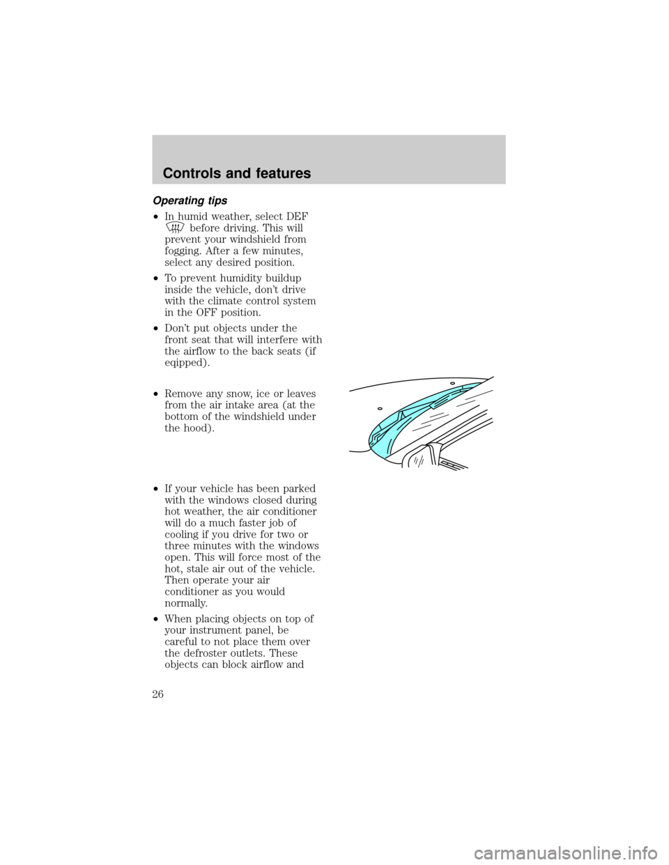 FORD F150 1998 10.G Owners Manual Operating tips
²In humid weather, select DEF
before driving. This will
prevent your windshield from
fogging. After a few minutes,
select any desired position.
²To prevent humidity buildup
inside the