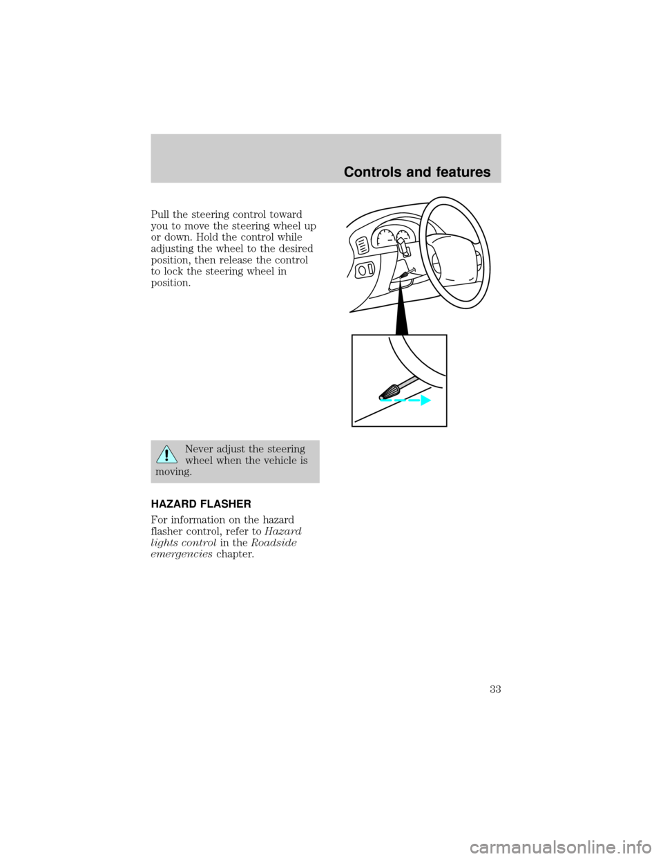 FORD F150 1998 10.G Owners Guide Pull the steering control toward
you to move the steering wheel up
or down. Hold the control while
adjusting the wheel to the desired
position, then release the control
to lock the steering wheel in
p