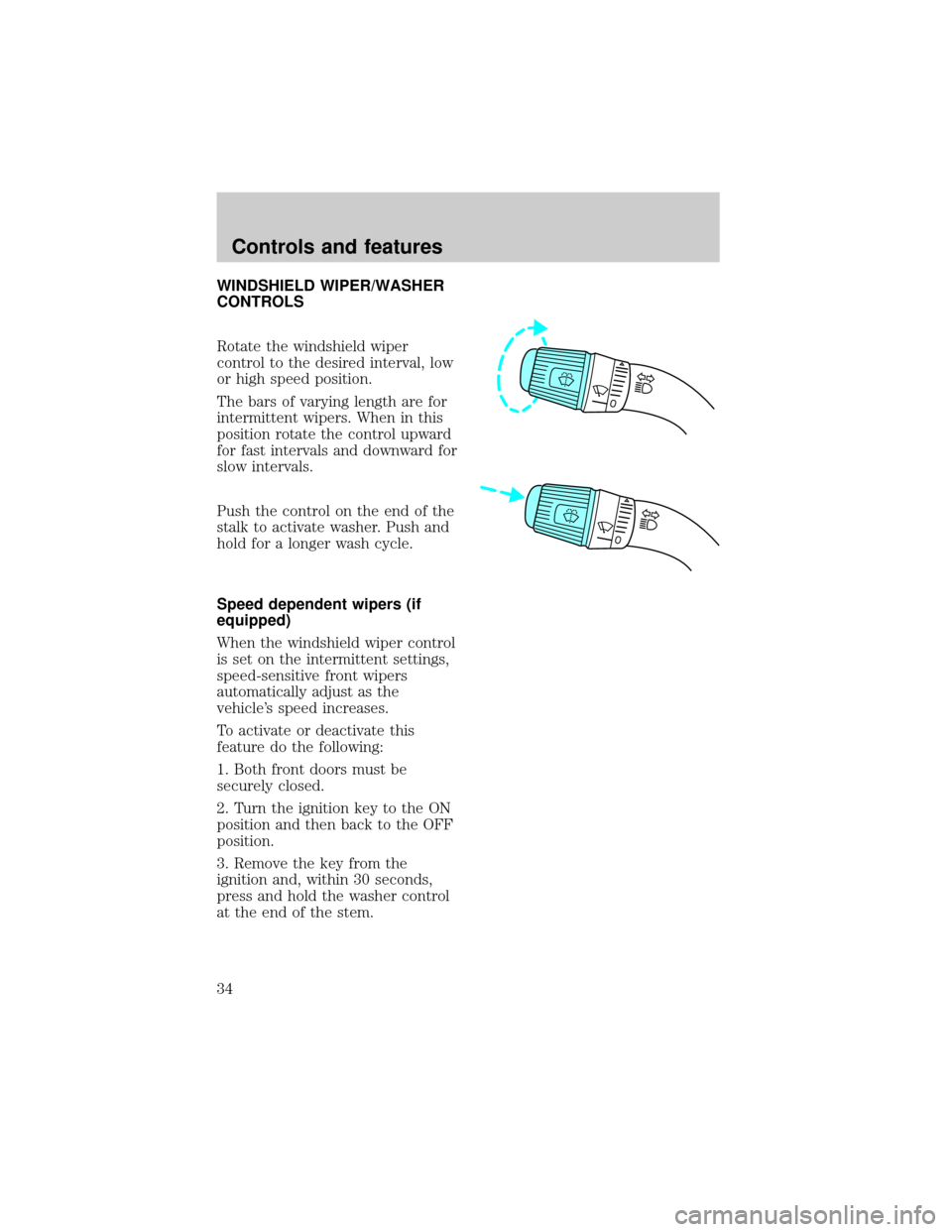 FORD F150 1998 10.G Owners Guide WINDSHIELD WIPER/WASHER
CONTROLS
Rotate the windshield wiper
control to the desired interval, low
or high speed position.
The bars of varying length are for
intermittent wipers. When in this
position 