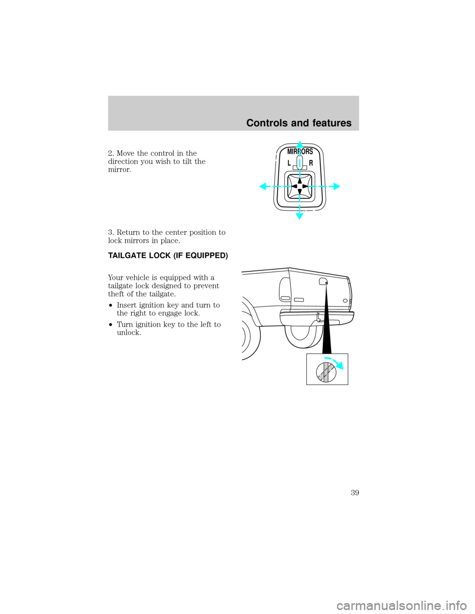 FORD F150 1998 10.G Owners Guide 2. Move the control in the
direction you wish to tilt the
mirror.
3. Return to the center position to
lock mirrors in place.
TAILGATE LOCK (IF EQUIPPED)
Your vehicle is equipped with a
tailgate lock d