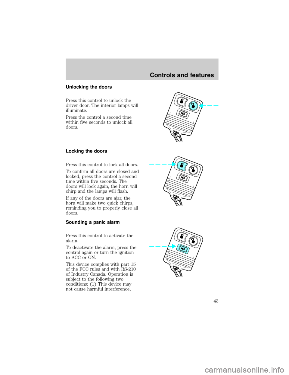 FORD F150 1998 10.G Service Manual Unlocking the doors
Press this control to unlock the
driver door. The interior lamps will
illuminate.
Press the control a second time
within five seconds to unlock all
doors.
Locking the doors
Press t