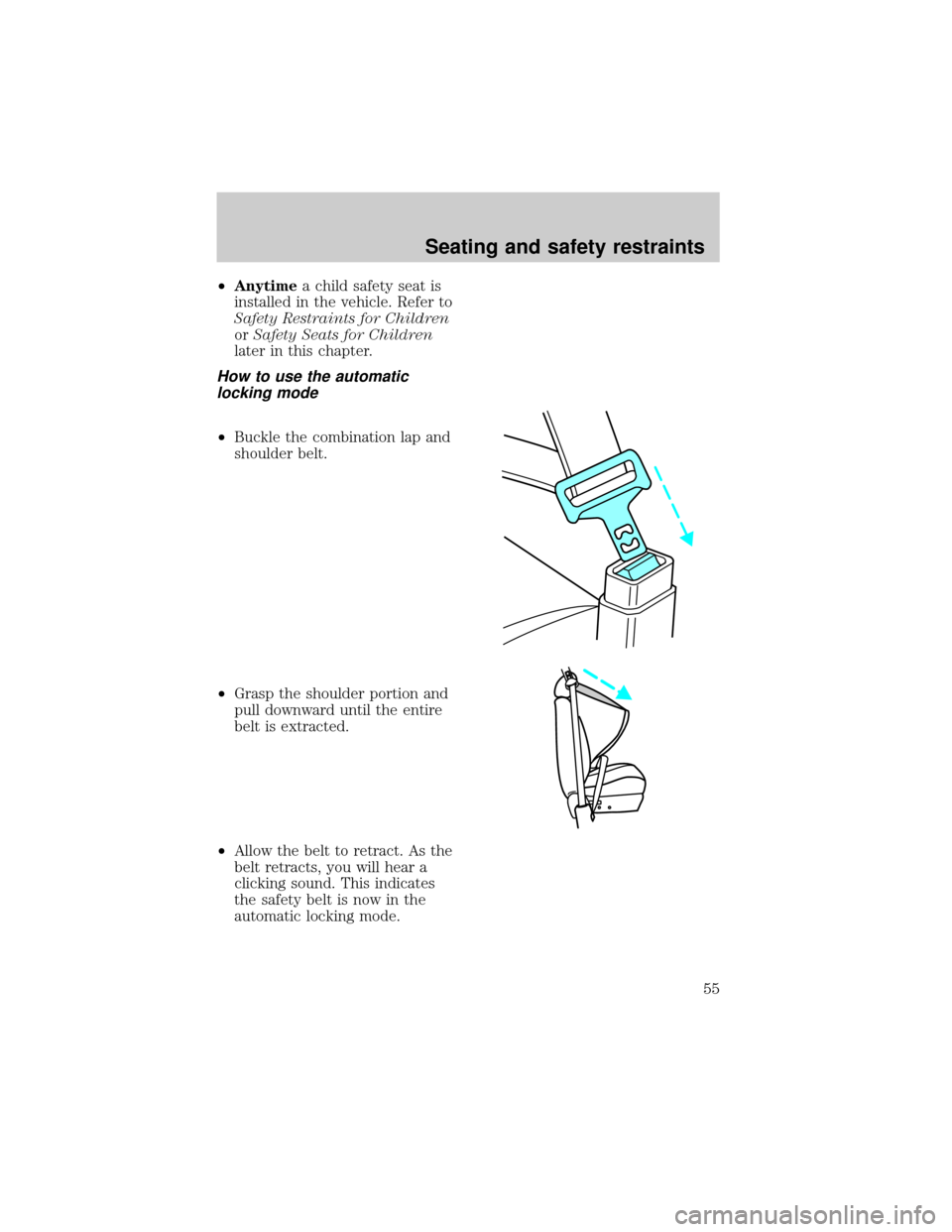 FORD F150 1998 10.G Workshop Manual ²Anytimea child safety seat is
installed in the vehicle. Refer to
Safety Restraints for Children
orSafety Seats for Children
later in this chapter.
How to use the automatic
locking mode
²Buckle the 