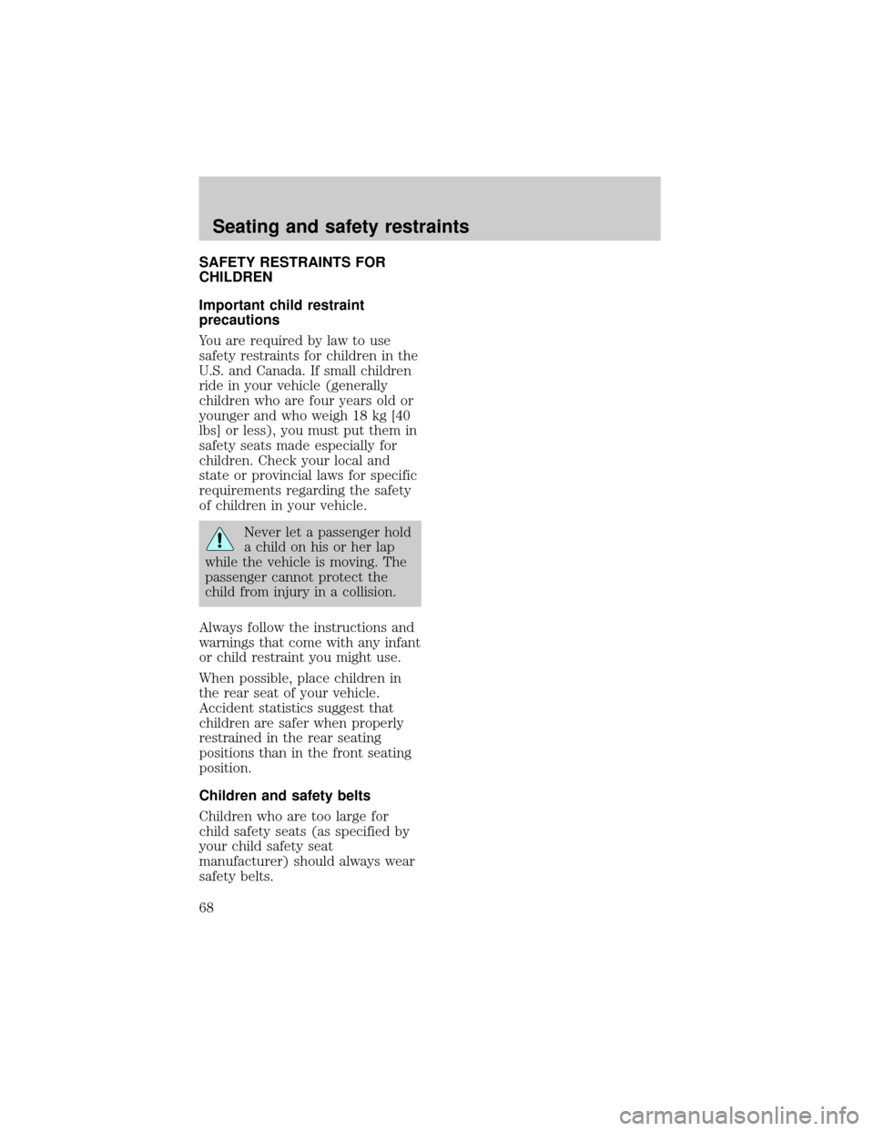 FORD F150 1998 10.G Repair Manual SAFETY RESTRAINTS FOR
CHILDREN
Important child restraint
precautions
You are required by law to use
safety restraints for children in the
U.S. and Canada. If small children
ride in your vehicle (gener