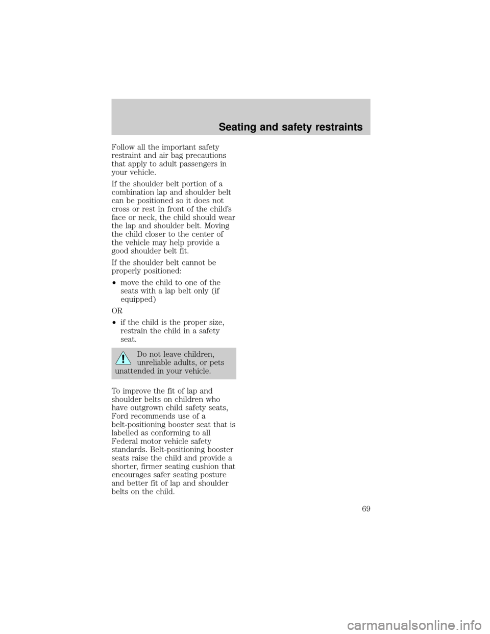 FORD F150 1998 10.G Repair Manual Follow all the important safety
restraint and air bag precautions
that apply to adult passengers in
your vehicle.
If the shoulder belt portion of a
combination lap and shoulder belt
can be positioned 