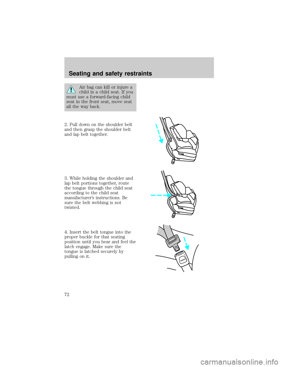 FORD F150 1998 10.G Manual PDF Air bag can kill or injure a
child in a child seat. If you
must use a forward-facing child
seat in the front seat, move seat
all the way back.
2. Pull down on the shoulder belt
and then grasp the shou