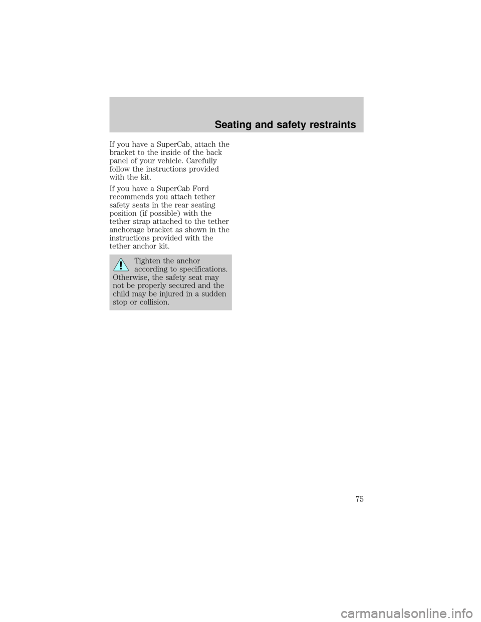 FORD F150 1998 10.G Manual PDF If you have a SuperCab, attach the
bracket to the inside of the back
panel of your vehicle. Carefully
follow the instructions provided
with the kit.
If you have a SuperCab Ford
recommends you attach t