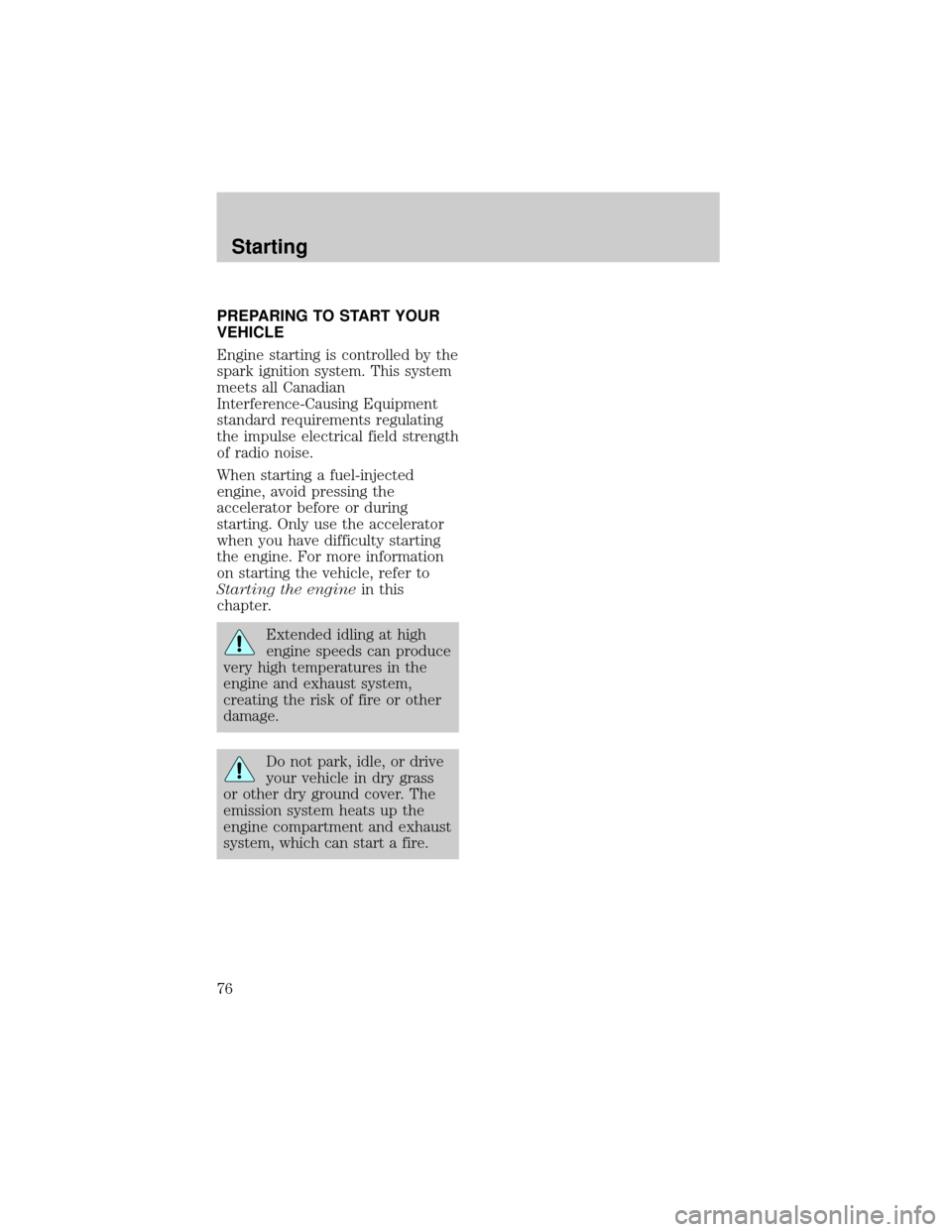 FORD F150 1998 10.G Manual PDF PREPARING TO START YOUR
VEHICLE
Engine starting is controlled by the
spark ignition system. This system
meets all Canadian
Interference-Causing Equipment
standard requirements regulating
the impulse e