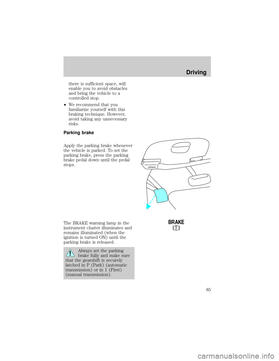 FORD F150 1998 10.G Manual Online there is sufficient space, will
enable you to avoid obstacles
and bring the vehicle to a
controlled stop.
²We recommend that you
familiarize yourself with this
braking technique. However,
avoid takin