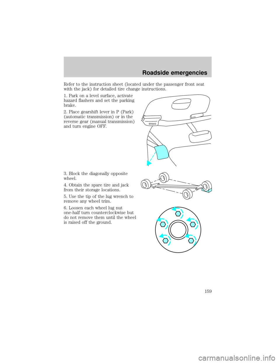 FORD F150 1999 10.G Owners Manual Refer to the instruction sheet (located under the passenger front seat
with the jack) for detailed tire change instructions.
1. Park on a level surface, activate
hazard flashers and set the parking
br