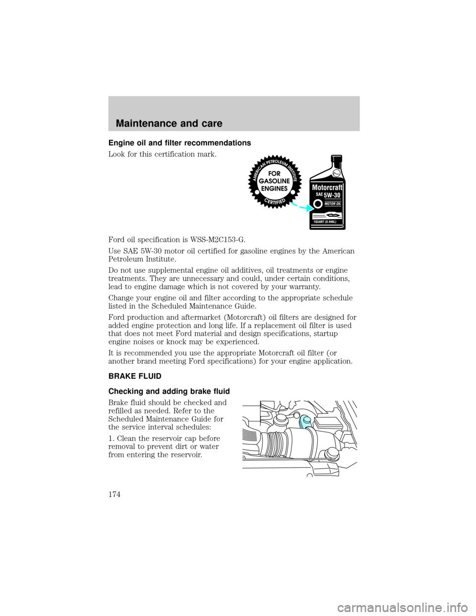FORD F150 1999 10.G Owners Manual Engine oil and filter recommendations
Look for this certification mark.
Ford oil specification is WSS-M2C153-G.
Use SAE 5W-30 motor oil certified for gasoline engines by the American
Petroleum Institu