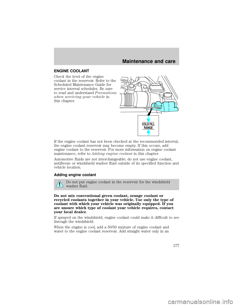 FORD F150 1999 10.G Owners Manual ENGINE COOLANT
Check the level of the engine
coolant in the reservoir. Refer to the
Scheduled Maintenance Guide for
service interval schedules. Be sure
to read and understandPrecautions
when servicing
