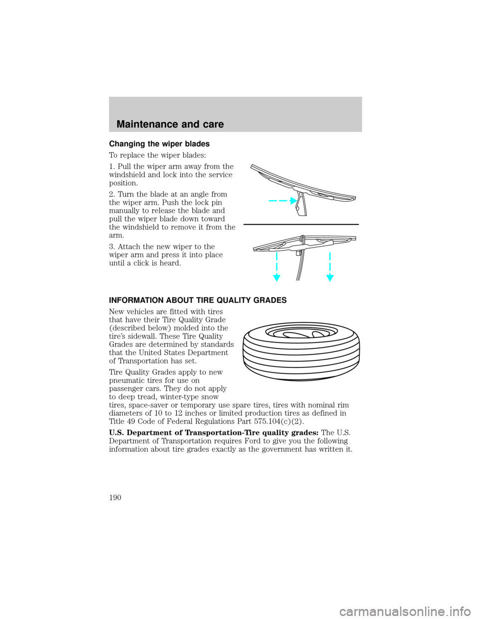 FORD F150 1999 10.G Owners Manual Changing the wiper blades
To replace the wiper blades:
1. Pull the wiper arm away from the
windshield and lock into the service
position.
2. Turn the blade at an angle from
the wiper arm. Push the loc