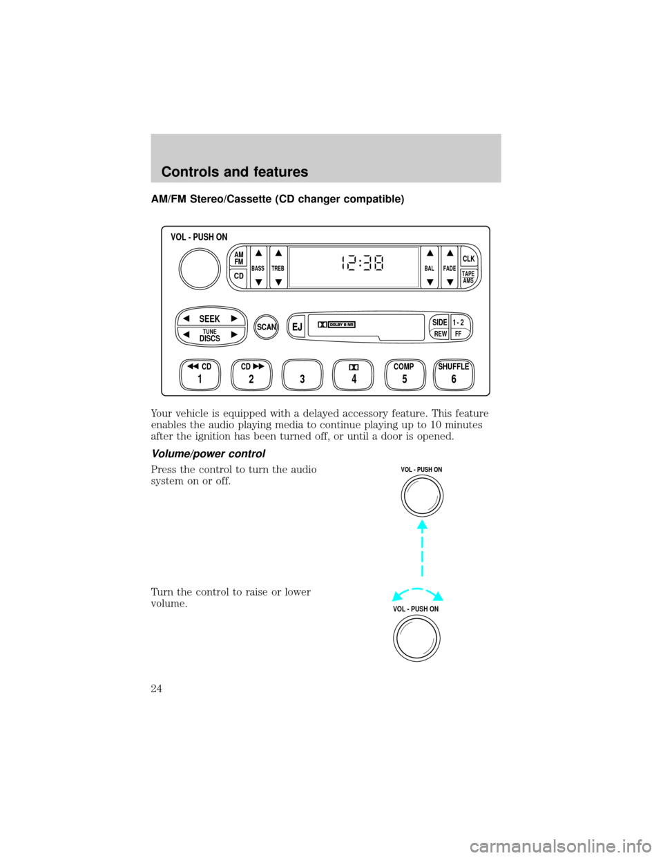 FORD F150 1999 10.G Owners Manual AM/FM Stereo/Cassette (CD changer compatible)
Your vehicle is equipped with a delayed accessory feature. This feature
enables the audio playing media to continue playing up to 10 minutes
after the ign