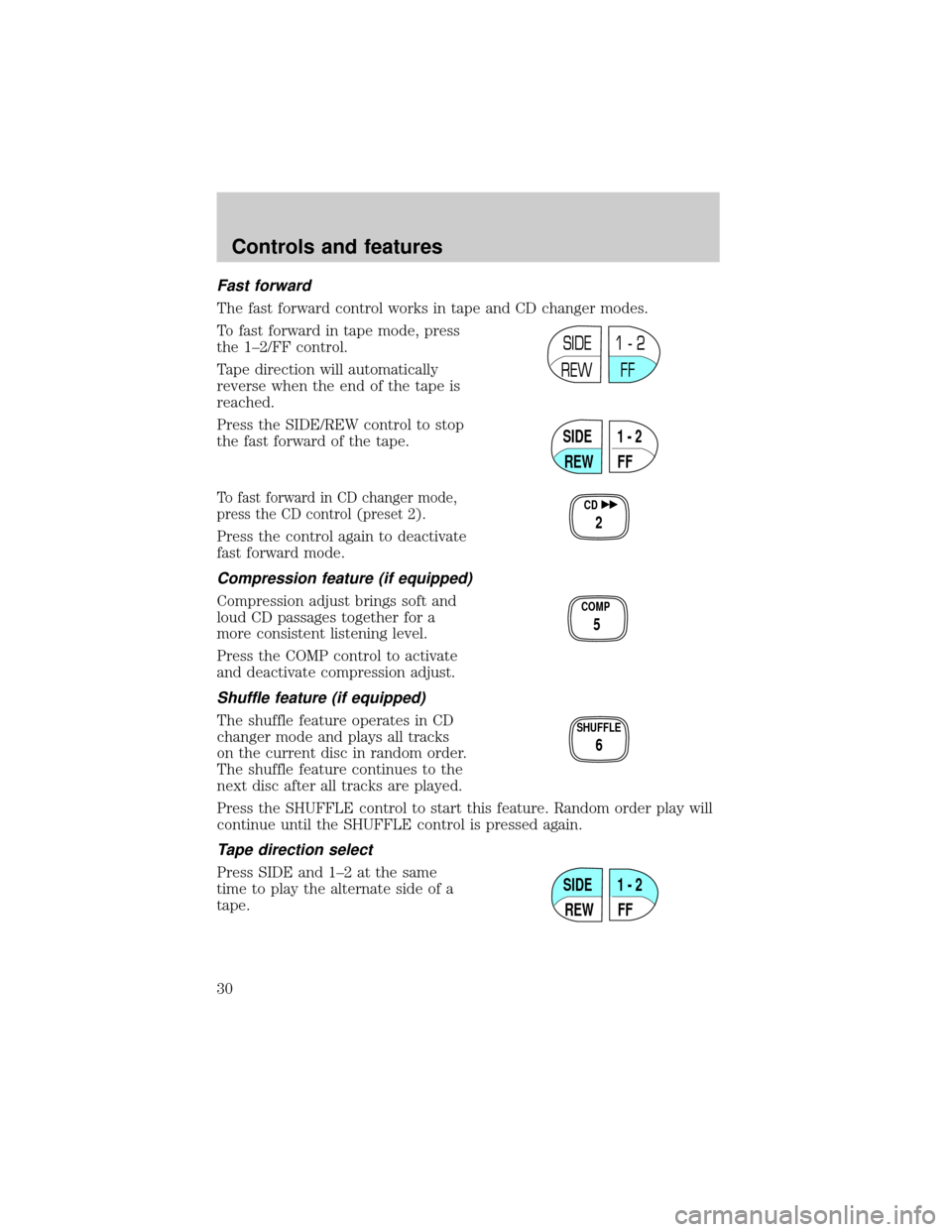FORD F150 1999 10.G Owners Manual Fast forward
The fast forward control works in tape and CD changer modes.
To fast forward in tape mode, press
the 1±2/FF control.
Tape direction will automatically
reverse when the end of the tape is