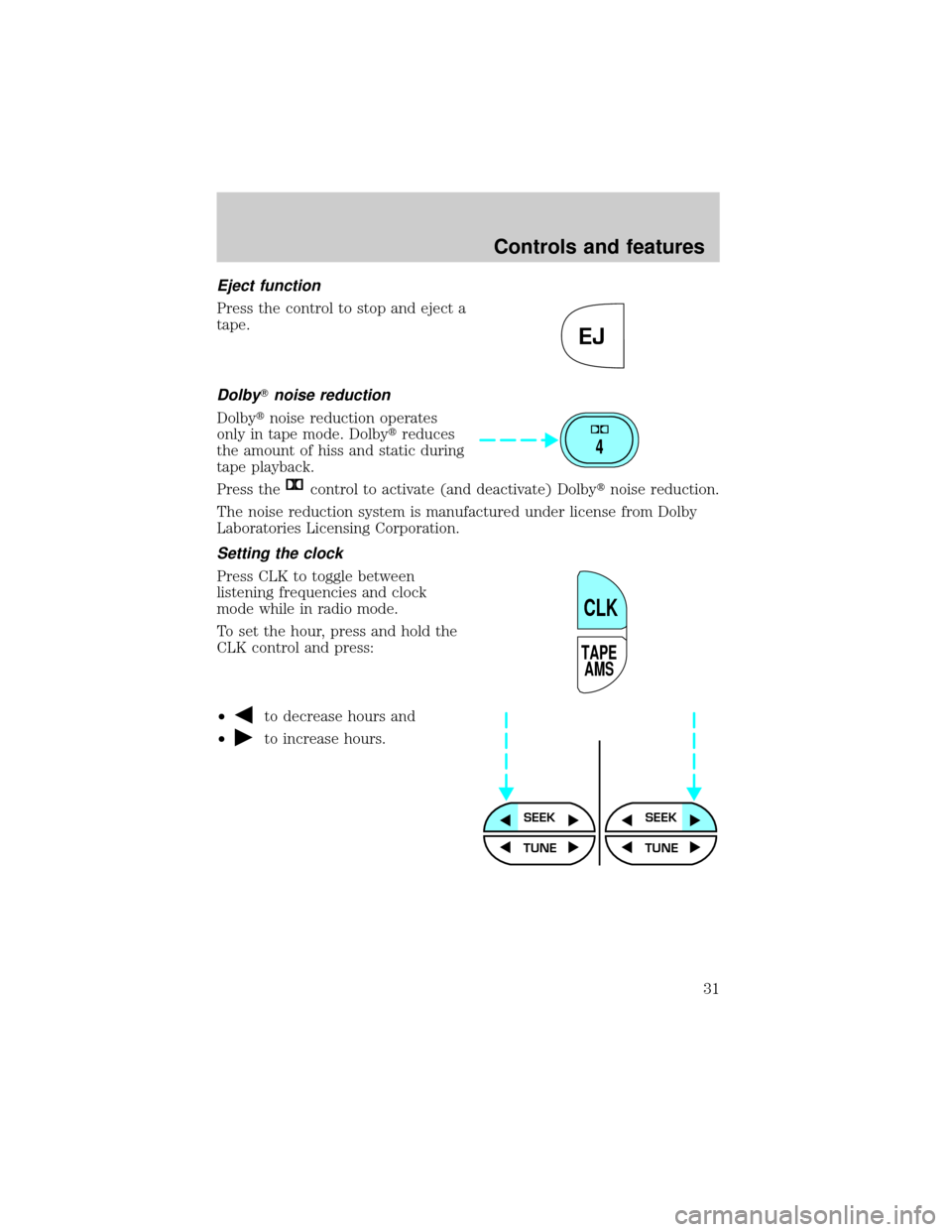FORD F150 1999 10.G Owners Guide Eject function
Press the control to stop and eject a
tape.
DolbyTnoise reduction
Dolbytnoise reduction operates
only in tape mode. Dolbytreduces
the amount of hiss and static during
tape playback.
Pre