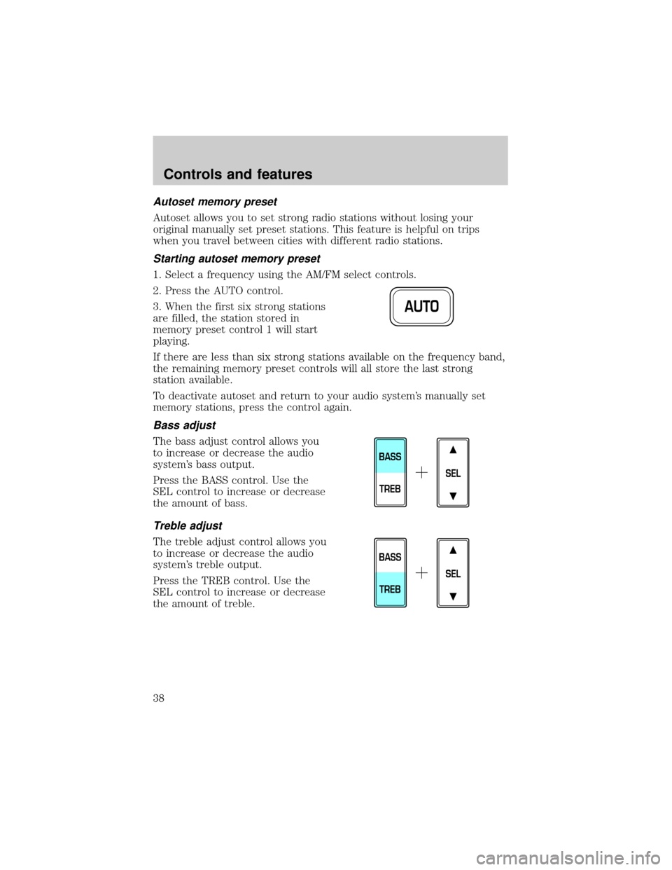 FORD F150 1999 10.G Owners Guide Autoset memory preset
Autoset allows you to set strong radio stations without losing your
original manually set preset stations. This feature is helpful on trips
when you travel between cities with di