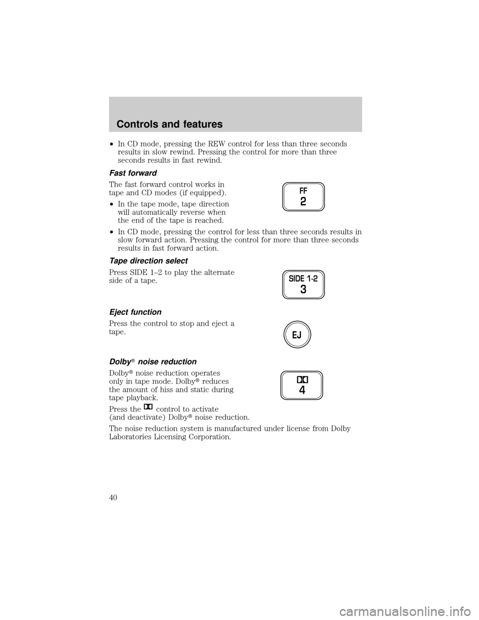 FORD F150 1999 10.G Owners Guide ²In CD mode, pressing the REW control for less than three seconds
results in slow rewind. Pressing the control for more than three
seconds results in fast rewind.
Fast forward
The fast forward contro