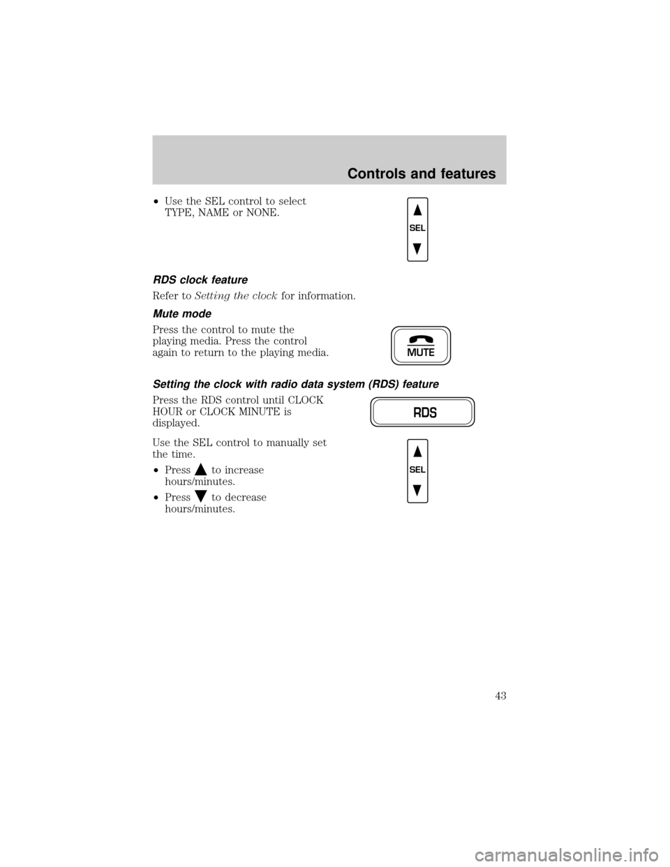 FORD F150 1999 10.G Service Manual ²Use the SEL control to select
TYPE, NAME or NONE.
RDS clock feature
Refer toSetting the clockfor information.
Mute mode
Press the control to mute the
playing media. Press the control
again to return