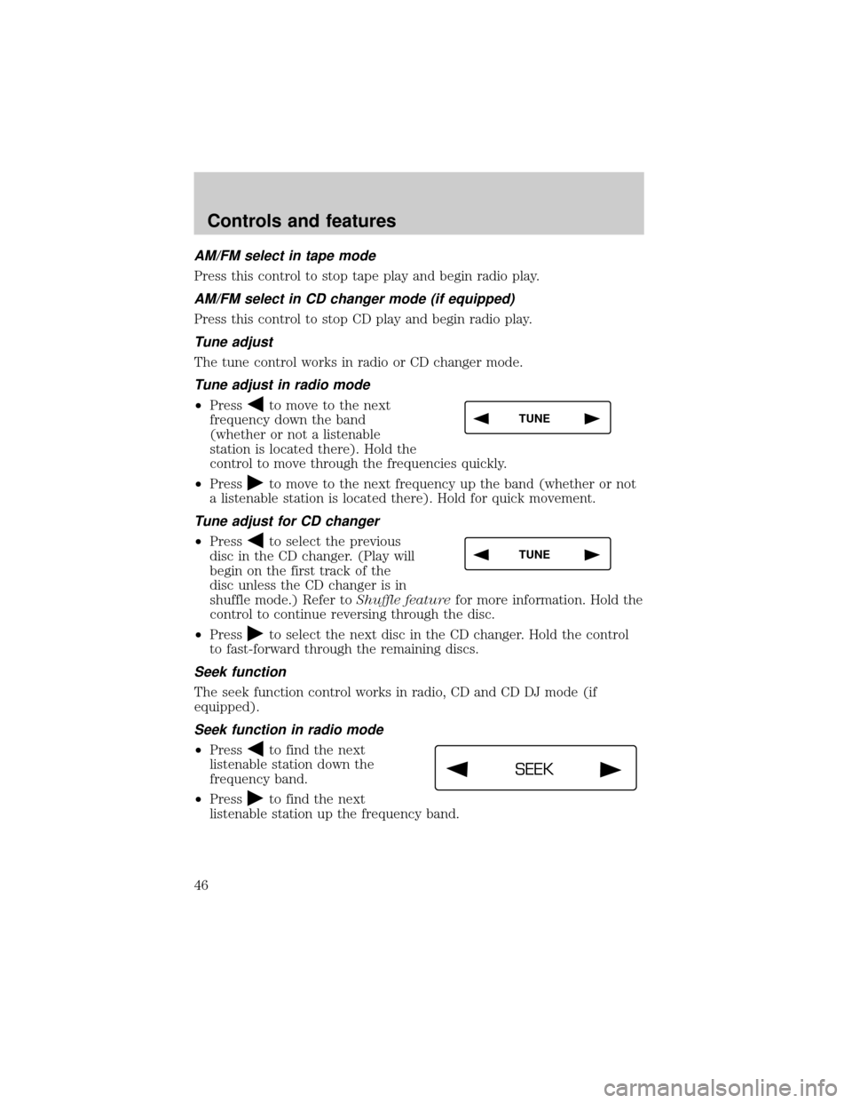 FORD F150 1999 10.G Service Manual AM/FM select in tape mode
Press this control to stop tape play and begin radio play.
AM/FM select in CD changer mode (if equipped)
Press this control to stop CD play and begin radio play.
Tune adjust
