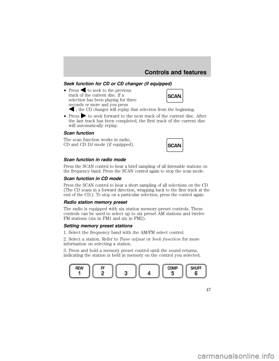 FORD F150 1999 10.G Service Manual Seek function for CD or CD changer (if equipped)
²Pressto seek to the previous
track of the current disc. If a
selection has been playing for three
seconds or more and you press
, the CD changer will