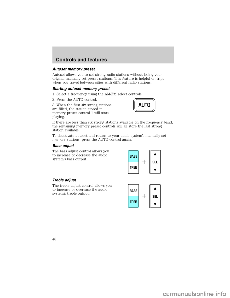 FORD F150 1999 10.G Service Manual Autoset memory preset
Autoset allows you to set strong radio stations without losing your
original manually set preset stations. This feature is helpful on trips
when you travel between cities with di