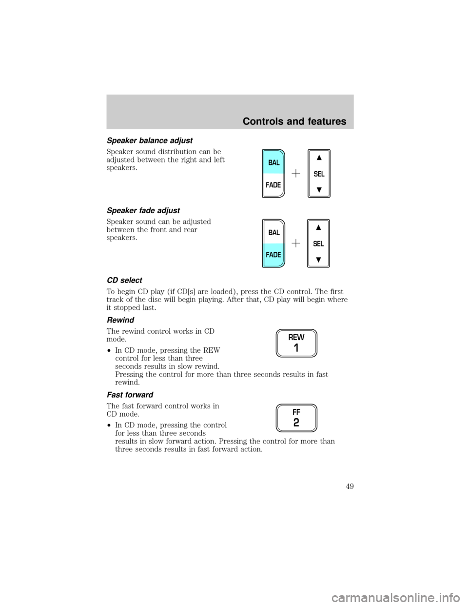 FORD F150 1999 10.G Service Manual Speaker balance adjust
Speaker sound distribution can be
adjusted between the right and left
speakers.
Speaker fade adjust
Speaker sound can be adjusted
between the front and rear
speakers.
CD select
