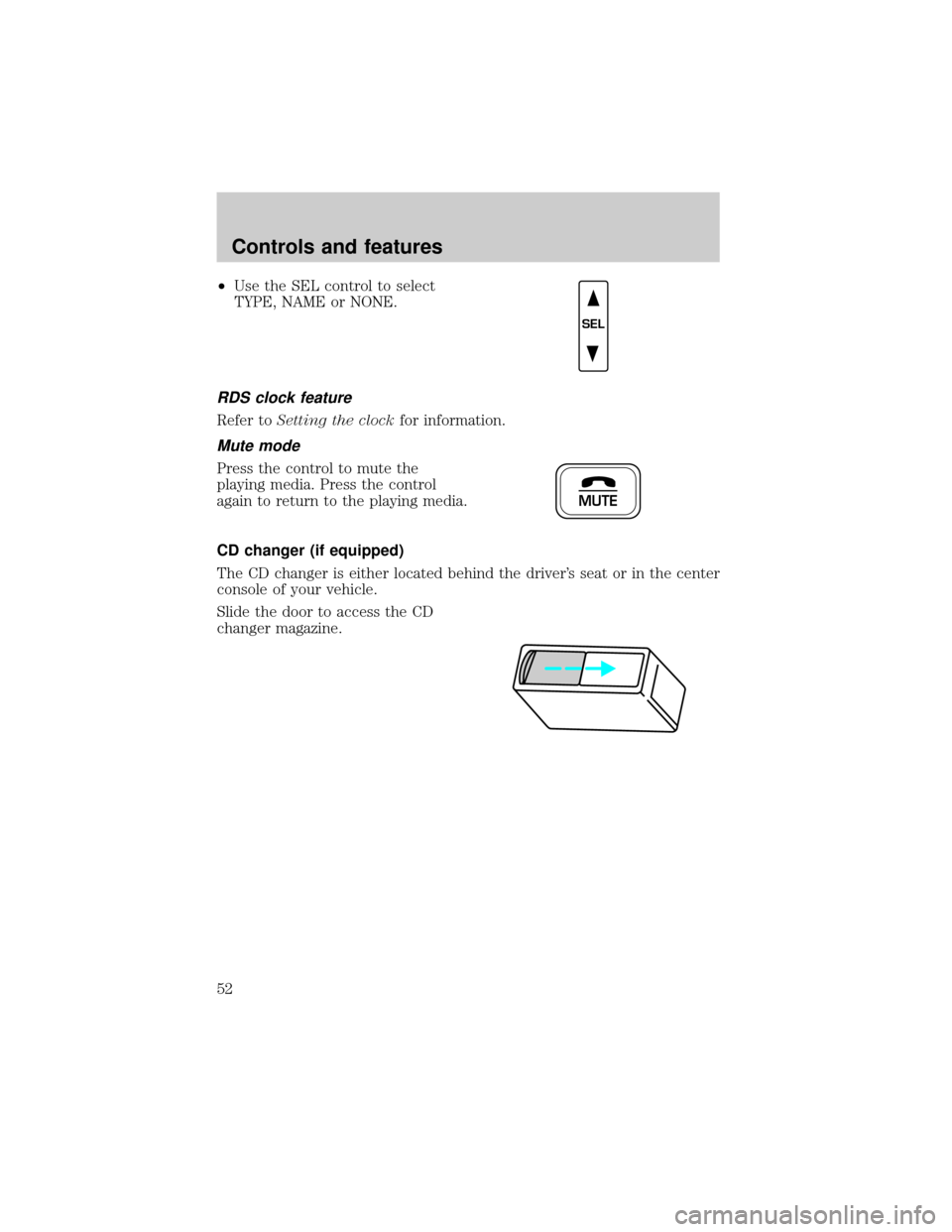 FORD F150 1999 10.G Workshop Manual ²Use the SEL control to select
TYPE, NAME or NONE.
RDS clock feature
Refer toSetting the clockfor information.
Mute mode
Press the control to mute the
playing media. Press the control
again to return