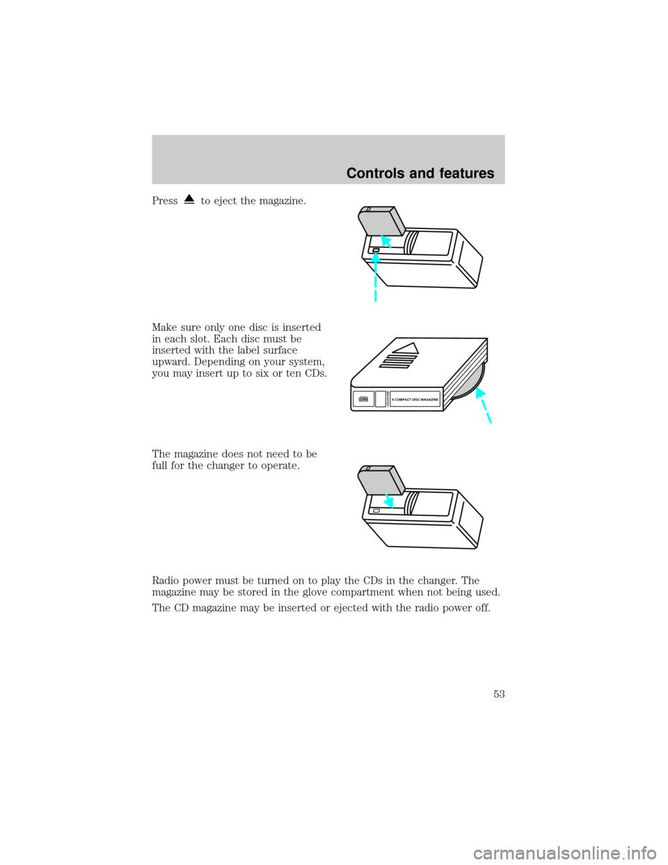 FORD F150 1999 10.G Workshop Manual Pressto eject the magazine.
Make sure only one disc is inserted
in each slot. Each disc must be
inserted with the label surface
upward. Depending on your system,
you may insert up to six or ten CDs.
T