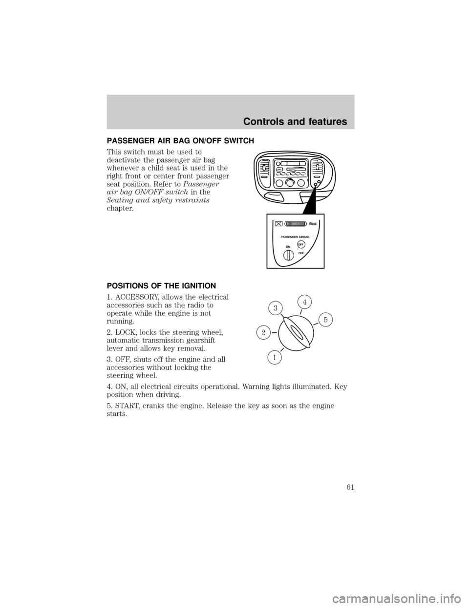 FORD F150 1999 10.G Repair Manual PASSENGER AIR BAG ON/OFF SWITCH
This switch must be used to
deactivate the passenger air bag
whenever a child seat is used in the
right front or center front passenger
seat position. Refer toPassenger