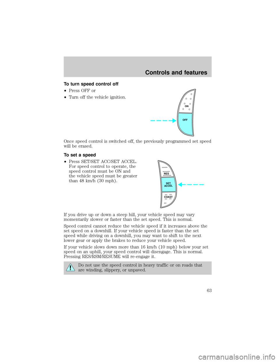 FORD F150 1999 10.G Repair Manual To turn speed control off
²Press OFF or
²Turn off the vehicle ignition.
Once speed control is switched off, the previously programmed set speed
will be erased.
To set a speed
²Press SET/SET ACC/SET FORD F150 1999 10.G Repair Manual To turn speed control off
²Press OFF or
²Turn off the vehicle ignition.
Once speed control is switched off, the previously programmed set speed
will be erased.
To set a speed
²Press SET/SET ACC/SET