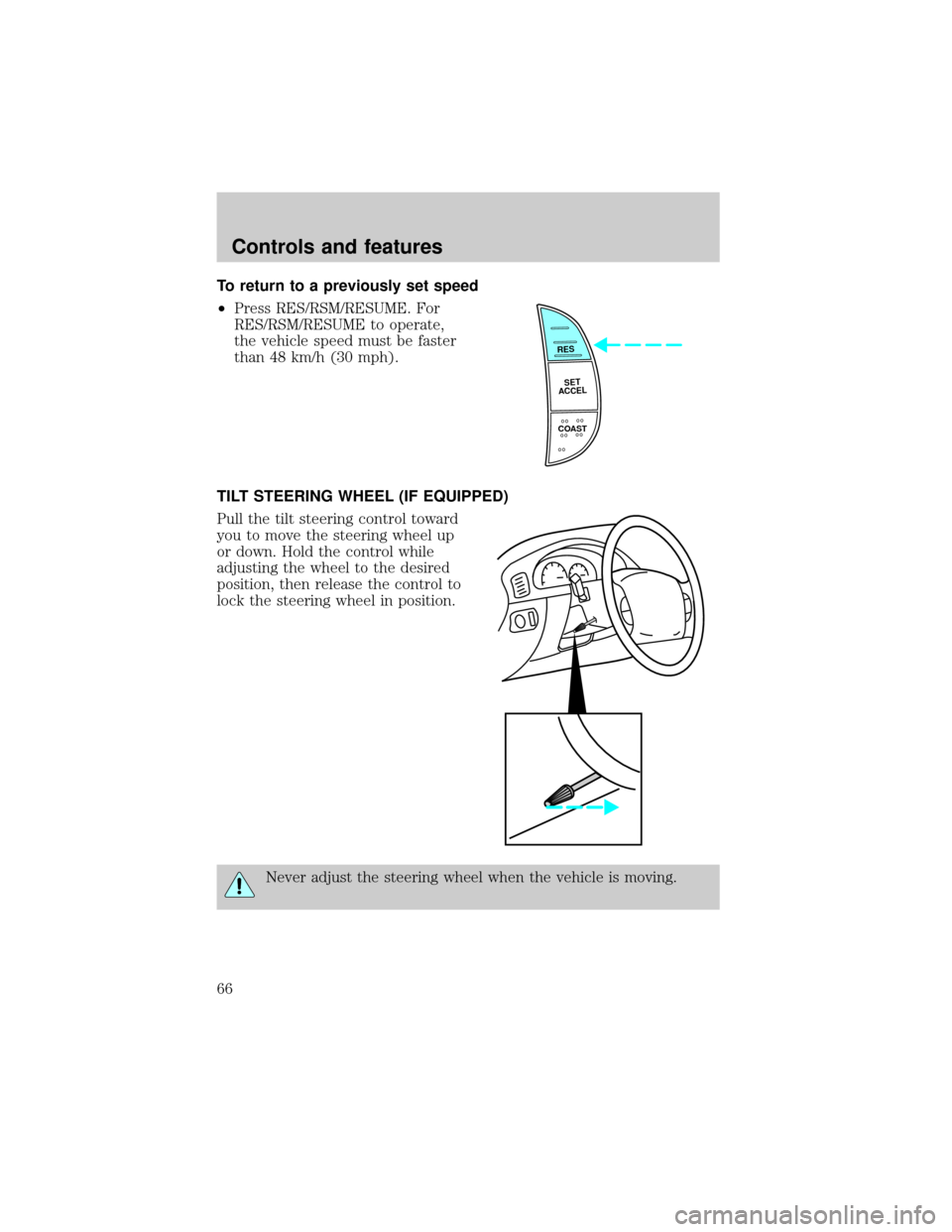 FORD F150 1999 10.G Repair Manual To return to a previously set speed
²Press RES/RSM/RESUME. For
RES/RSM/RESUME to operate,
the vehicle speed must be faster
than 48 km/h (30 mph).
TILT STEERING WHEEL (IF EQUIPPED)
Pull the tilt steer