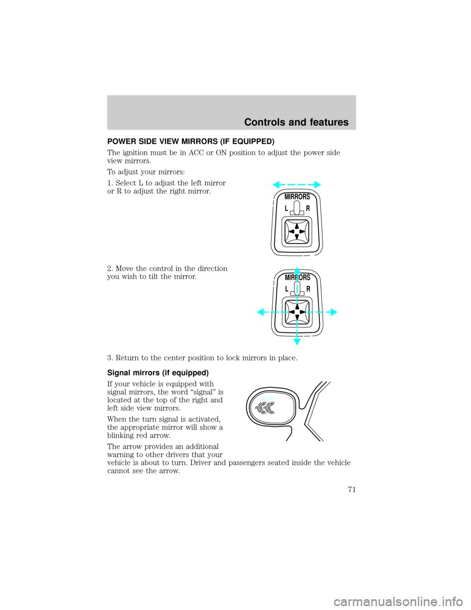 FORD F150 1999 10.G Manual PDF POWER SIDE VIEW MIRRORS (IF EQUIPPED)
The ignition must be in ACC or ON position to adjust the power side
view mirrors.
To adjust your mirrors:
1. Select L to adjust the left mirror
or R to adjust the