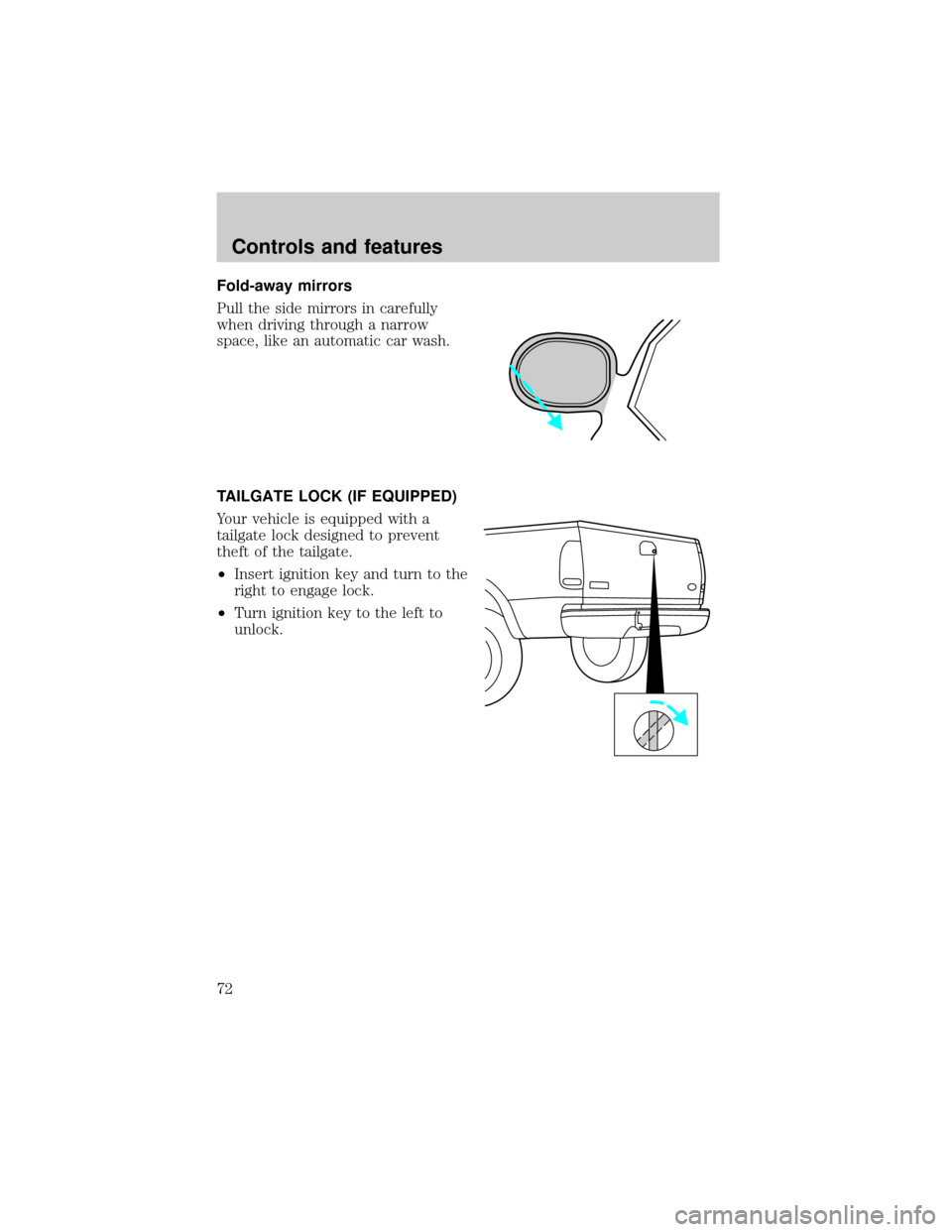 FORD F150 1999 10.G Manual PDF Fold-away mirrors
Pull the side mirrors in carefully
when driving through a narrow
space, like an automatic car wash.
TAILGATE LOCK (IF EQUIPPED)
Your vehicle is equipped with a
tailgate lock designed