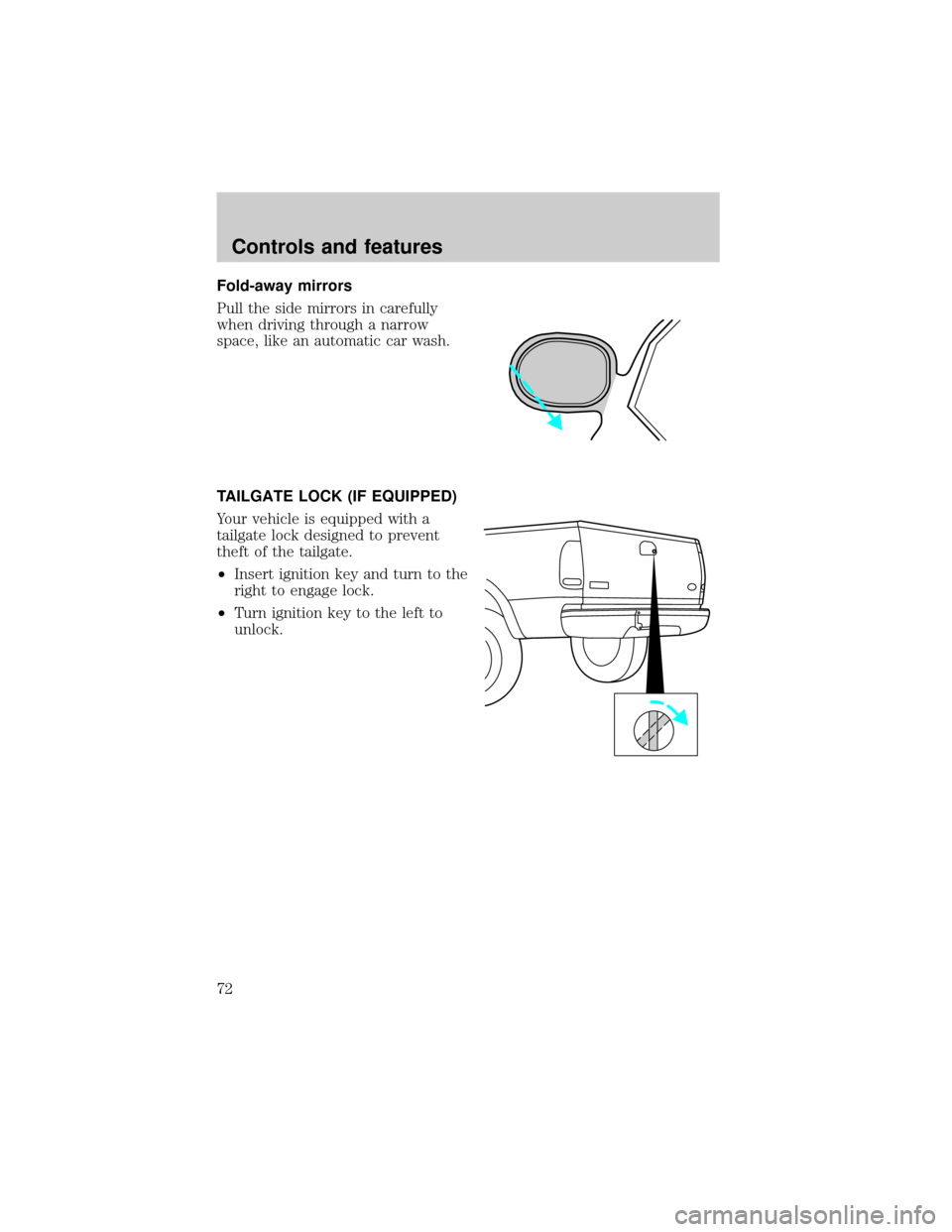 FORD F150 1999 10.G Owners Manual Fold-away mirrors
Pull the side mirrors in carefully
when driving through a narrow
space, like an automatic car wash.
TAILGATE LOCK (IF EQUIPPED)
Your vehicle is equipped with a
tailgate lock designed