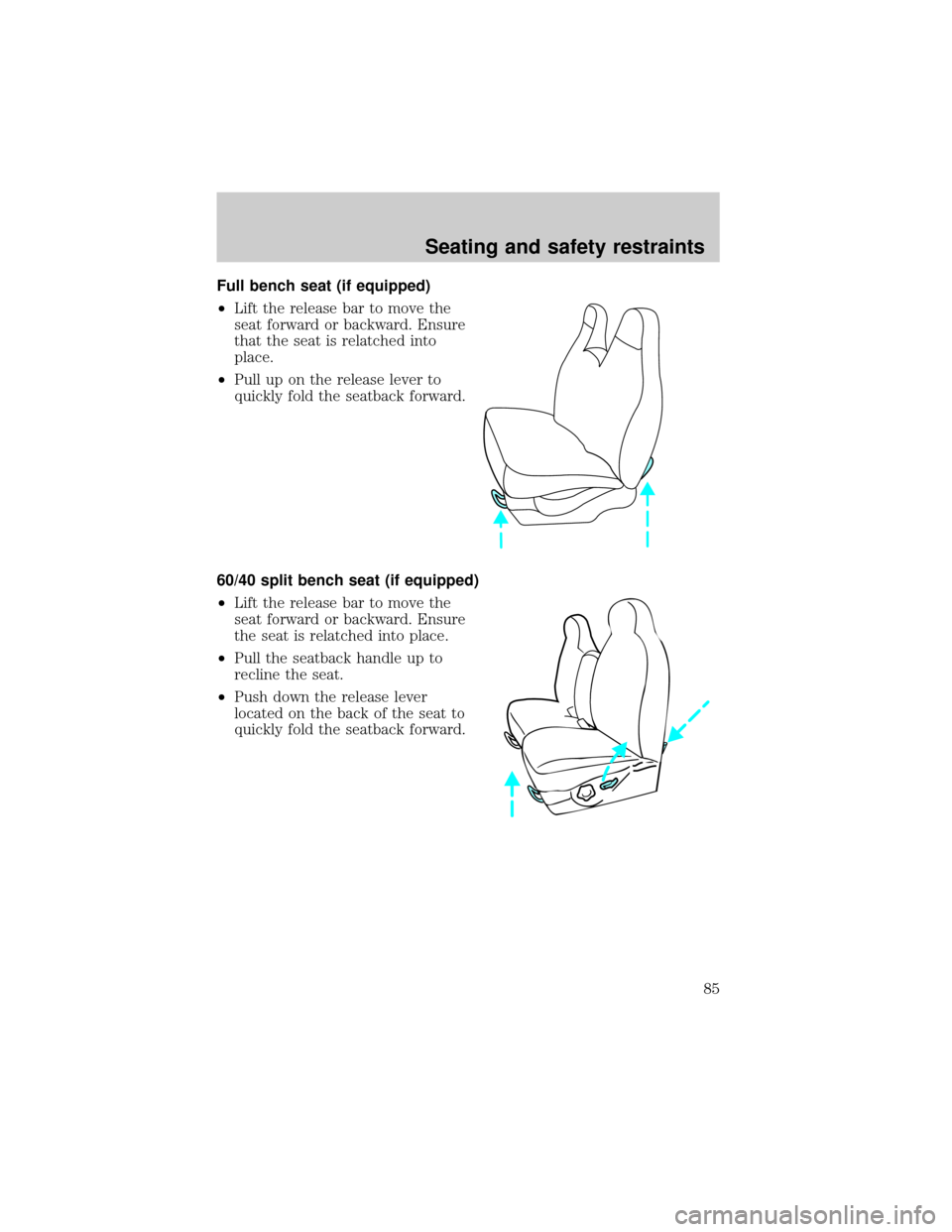 FORD F150 1999 10.G Manual Online Full bench seat (if equipped)
²Lift the release bar to move the
seat forward or backward. Ensure
that the seat is relatched into
place.
²Pull up on the release lever to
quickly fold the seatback for