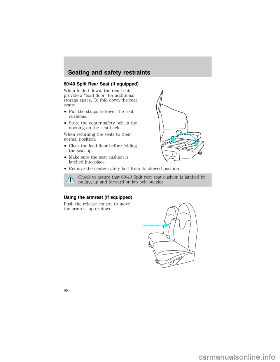 FORD F150 1999 10.G Manual Online 60/40 Split Rear Seat (if equipped)
When folded down, the rear seats
provide a ªload floorº for additional
storage space. To fold down the rear
seats:
²Pull the straps to lower the seat
cushions.
