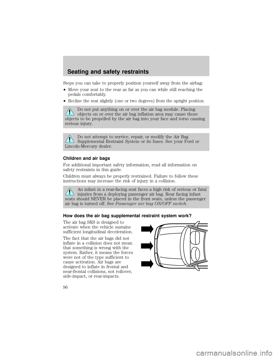 FORD F150 1999 10.G Owners Manual Steps you can take to properly position yourself away from the airbag:
²Move your seat to the rear as far as you can while still reaching the
pedals comfortably.
²
Recline the seat slightly (one or 