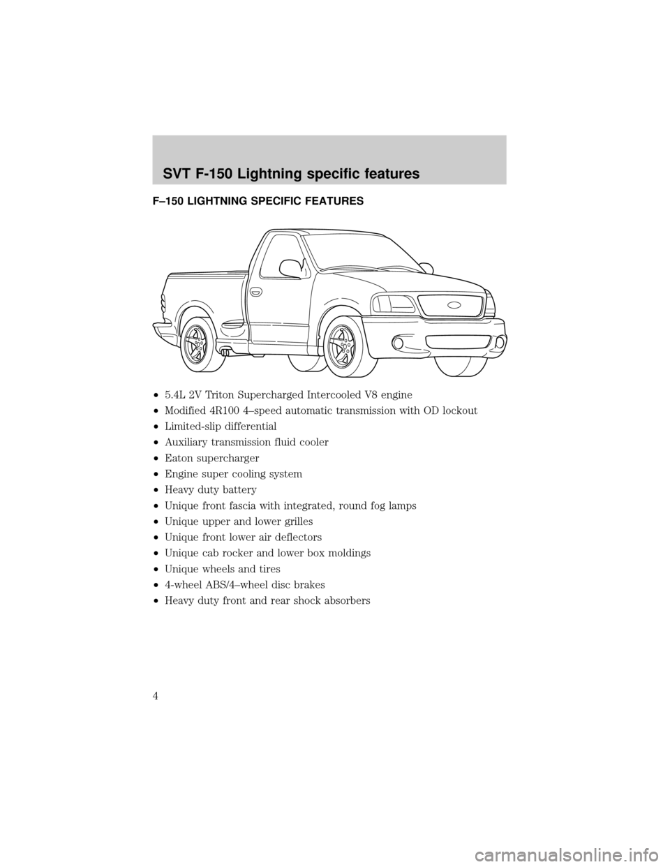 FORD F150 1999 10.G SVT Supplement Manual F±150 LIGHTNING SPECIFIC FEATURES
²5.4L 2V Triton Supercharged Intercooled V8 engine
²Modified 4R100 4±speed automatic transmission with OD lockout
²Limited-slip differential
²Auxiliary transmis FORD F150 1999 10.G SVT Supplement Manual F±150 LIGHTNING SPECIFIC FEATURES
²5.4L 2V Triton Supercharged Intercooled V8 engine
²Modified 4R100 4±speed automatic transmission with OD lockout
²Limited-slip differential
²Auxiliary transmis