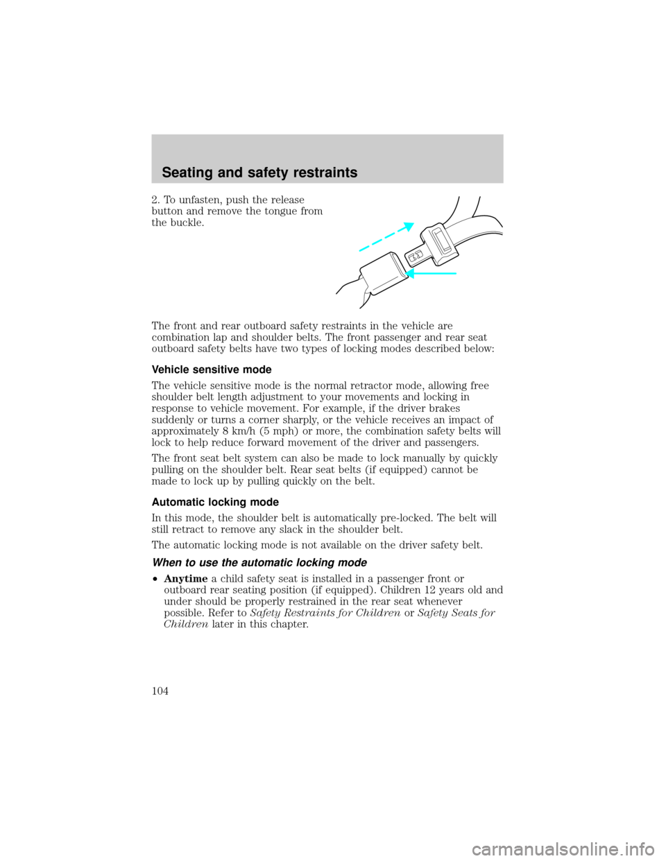 FORD F150 2000 10.G Owners Manual 2. To unfasten, push the release
button and remove the tongue from
the buckle.
The front and rear outboard safety restraints in the vehicle are
combination lap and shoulder belts. The front passenger 